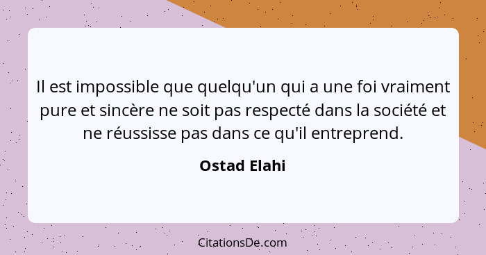 Il est impossible que quelqu'un qui a une foi vraiment pure et sincère ne soit pas respecté dans la société et ne réussisse pas dans ce... - Ostad Elahi