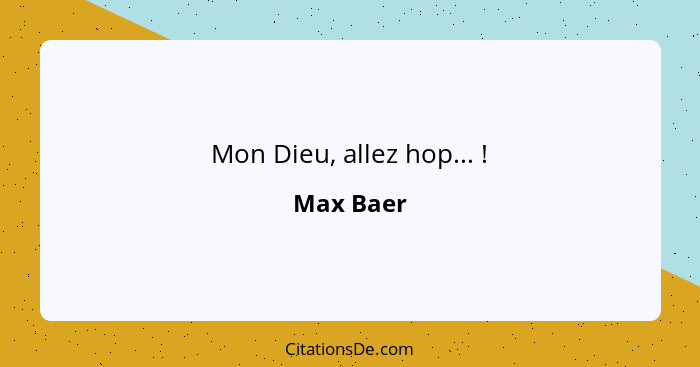 Mon Dieu, allez hop... !... - Max Baer