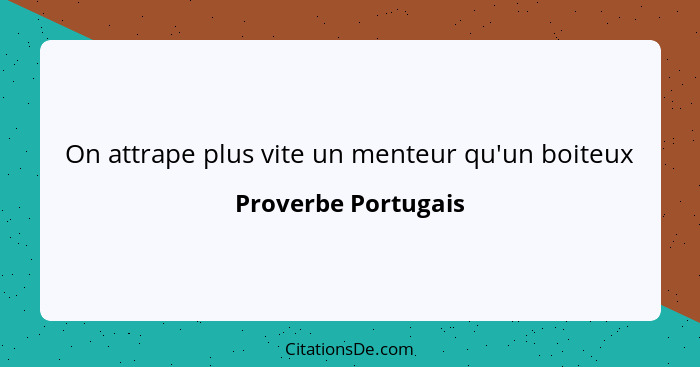 On attrape plus vite un menteur qu'un boiteux... - Proverbe Portugais