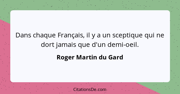 Dans chaque Français, il y a un sceptique qui ne dort jamais que d'un demi-oeil.... - Roger Martin du Gard