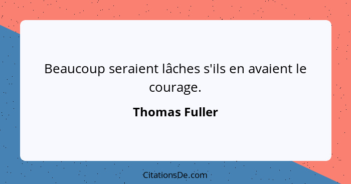 Beaucoup seraient lâches s'ils en avaient le courage.... - Thomas Fuller