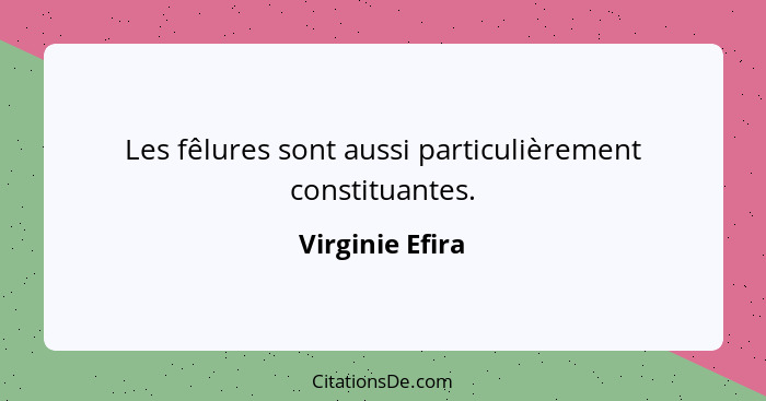 Les fêlures sont aussi particulièrement constituantes.... - Virginie Efira