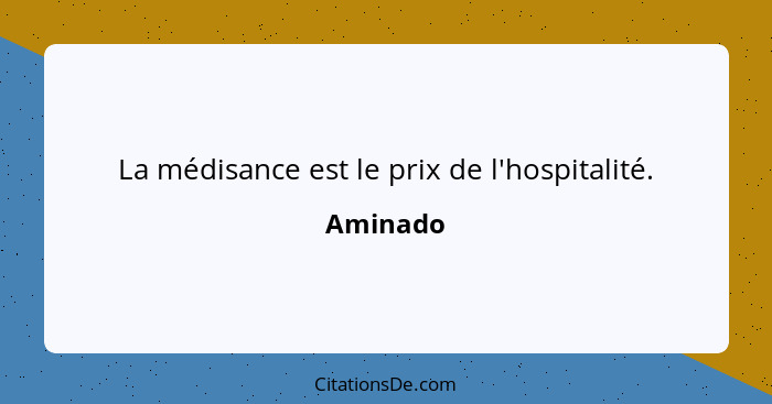 La médisance est le prix de l'hospitalité.... - Aminado