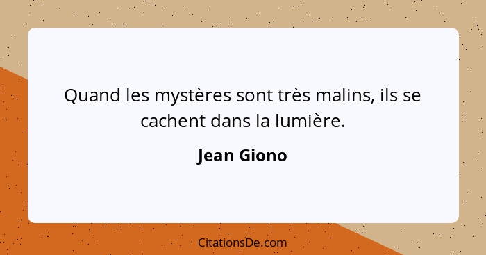 Quand les mystères sont très malins, ils se cachent dans la lumière.... - Jean Giono