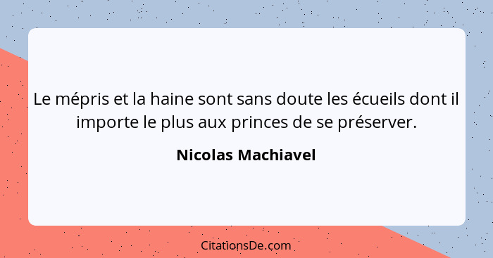 Le mépris et la haine sont sans doute les écueils dont il importe le plus aux princes de se préserver.... - Nicolas Machiavel