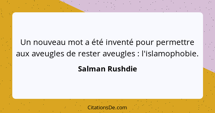 Un nouveau mot a été inventé pour permettre aux aveugles de rester aveugles : l'islamophobie.... - Salman Rushdie