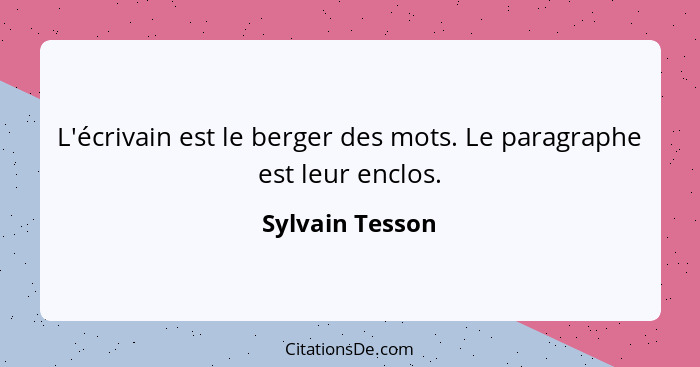 L'écrivain est le berger des mots. Le paragraphe est leur enclos.... - Sylvain Tesson