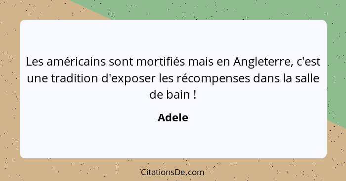 Les américains sont mortifiés mais en Angleterre, c'est une tradition d'exposer les récompenses dans la salle de bain !... - Adele