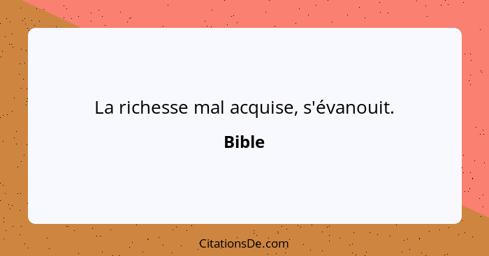 La richesse mal acquise, s'évanouit.... - Bible