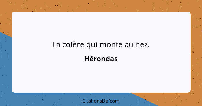 La colère qui monte au nez.... - Hérondas