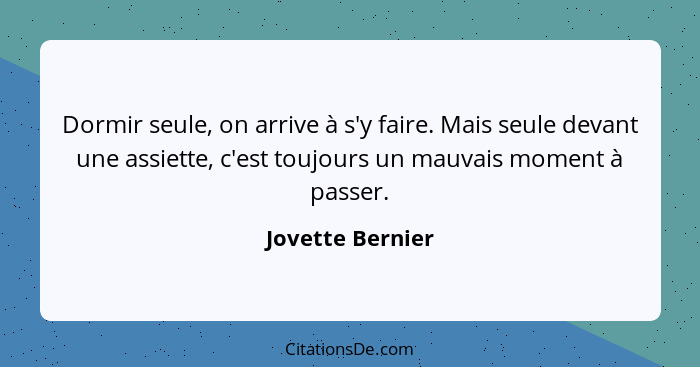 Dormir seule, on arrive à s'y faire. Mais seule devant une assiette, c'est toujours un mauvais moment à passer.... - Jovette Bernier