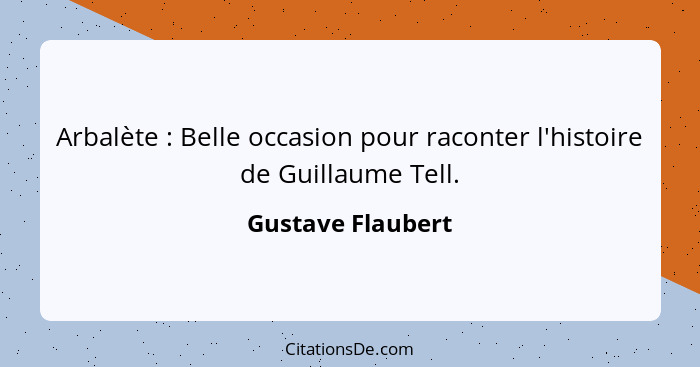 Arbalète : Belle occasion pour raconter l'histoire de Guillaume Tell.... - Gustave Flaubert