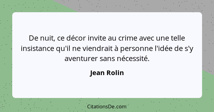 De nuit, ce décor invite au crime avec une telle insistance qu'il ne viendrait à personne l'idée de s'y aventurer sans nécessité.... - Jean Rolin