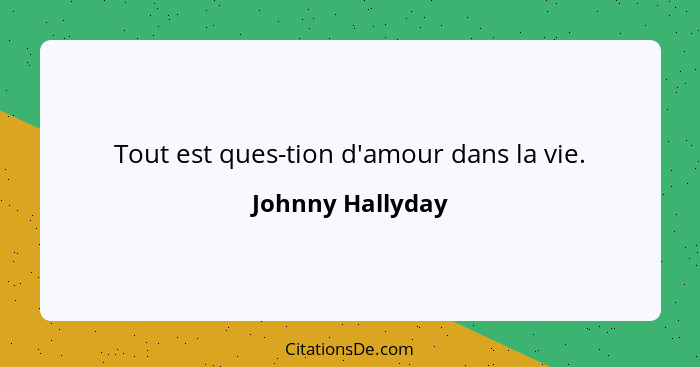 Tout est ques-tion d'amour dans la vie.... - Johnny Hallyday