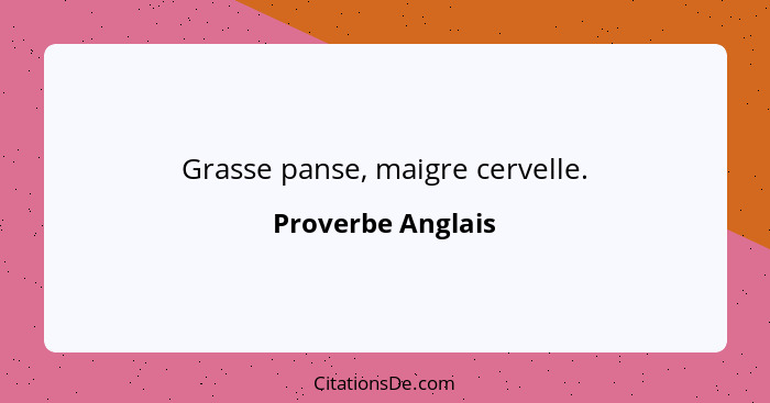 Grasse panse, maigre cervelle.... - Proverbe Anglais