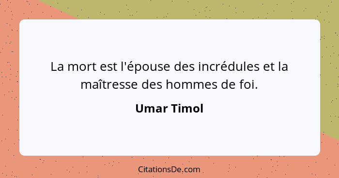 La mort est l'épouse des incrédules et la maîtresse des hommes de foi.... - Umar Timol