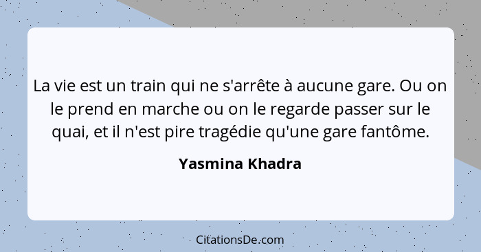 Yasmina Khadra La Vie Est Un Train Qui Ne S Arrete A Aucun