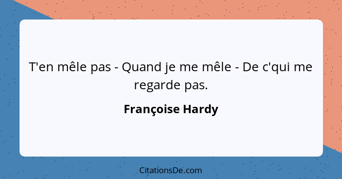 T'en mêle pas - Quand je me mêle - De c'qui me regarde pas.... - Françoise Hardy