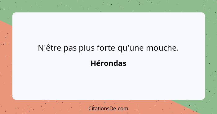 N'être pas plus forte qu'une mouche.... - Hérondas