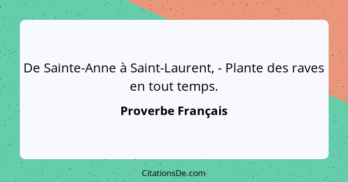 De Sainte-Anne à Saint-Laurent, - Plante des raves en tout temps.... - Proverbe Français