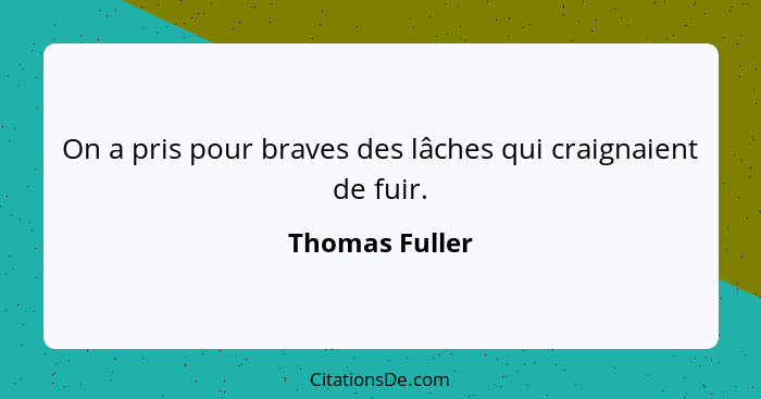 On a pris pour braves des lâches qui craignaient de fuir.... - Thomas Fuller