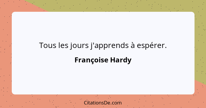 Tous les jours j'apprends à espérer.... - Françoise Hardy