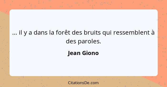 ... il y a dans la forêt des bruits qui ressemblent à des paroles.... - Jean Giono