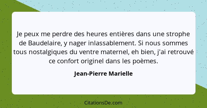 Je peux me perdre des heures entières dans une strophe de Baudelaire, y nager inlassablement. Si nous sommes tous nostalgiques... - Jean-Pierre Marielle