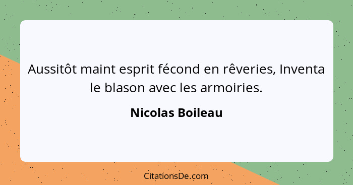 Aussitôt maint esprit fécond en rêveries, Inventa le blason avec les armoiries.... - Nicolas Boileau