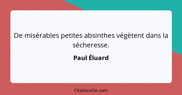 De misérables petites absinthes végètent dans la sécheresse.... - Paul Éluard