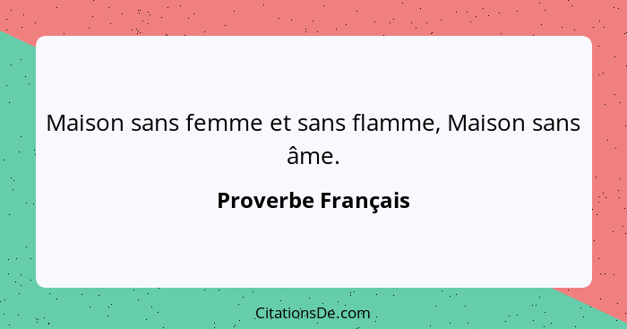 Maison sans femme et sans flamme, Maison sans âme.... - Proverbe Français