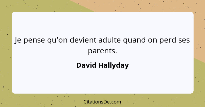 Je pense qu'on devient adulte quand on perd ses parents.... - David Hallyday