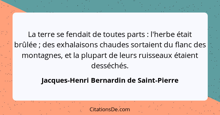 La terre se fendait de toutes parts : l'herbe était brûlée ; des exhalaisons chaudes sortaient du... - Jacques-Henri Bernardin de Saint-Pierre