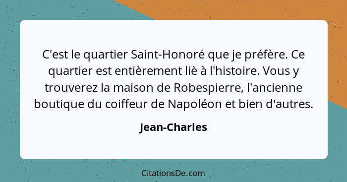 C'est le quartier Saint-Honoré que je préfère. Ce quartier est entièrement liè à l'histoire. Vous y trouverez la maison de Robespierre,... - Jean-Charles