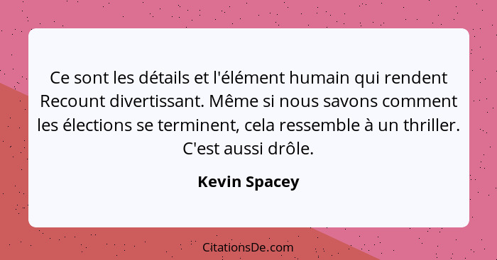 Ce sont les détails et l'élément humain qui rendent Recount divertissant. Même si nous savons comment les élections se terminent, cela... - Kevin Spacey