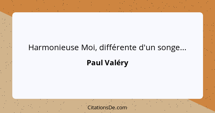 Harmonieuse Moi, différente d'un songe...... - Paul Valéry