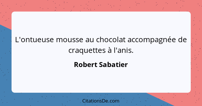 L'ontueuse mousse au chocolat accompagnée de craquettes à l'anis.... - Robert Sabatier