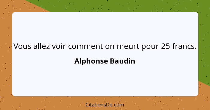 Vous allez voir comment on meurt pour 25 francs.... - Alphonse Baudin