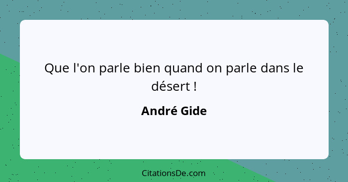 Que l'on parle bien quand on parle dans le désert !... - André Gide