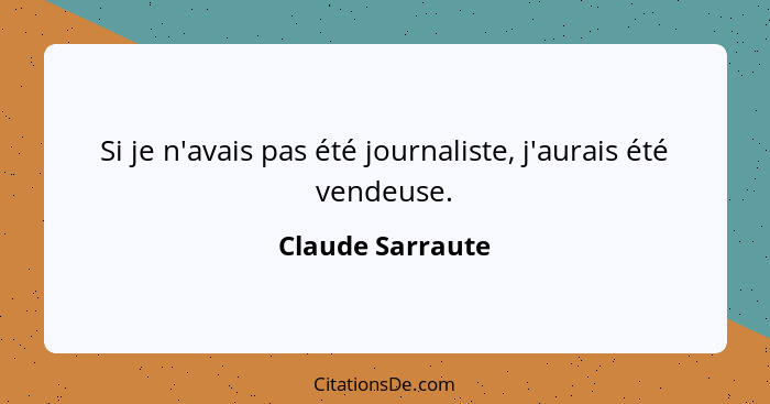 Si je n'avais pas été journaliste, j'aurais été vendeuse.... - Claude Sarraute