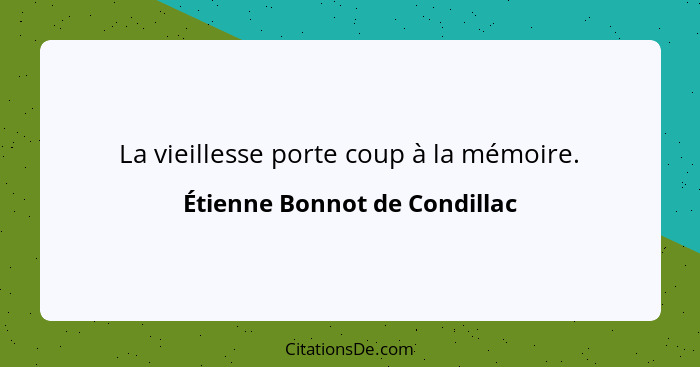 La vieillesse porte coup à la mémoire.... - Étienne Bonnot de Condillac