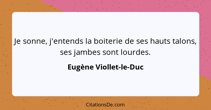 Je sonne, j'entends la boiterie de ses hauts talons, ses jambes sont lourdes.... - Eugène Viollet-le-Duc