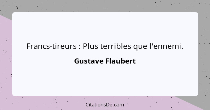 Francs-tireurs : Plus terribles que l'ennemi.... - Gustave Flaubert