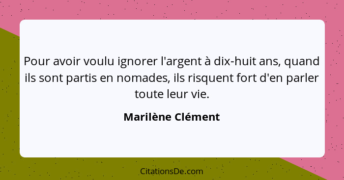 Pour avoir voulu ignorer l'argent à dix-huit ans, quand ils sont partis en nomades, ils risquent fort d'en parler toute leur vie.... - Marilène Clément