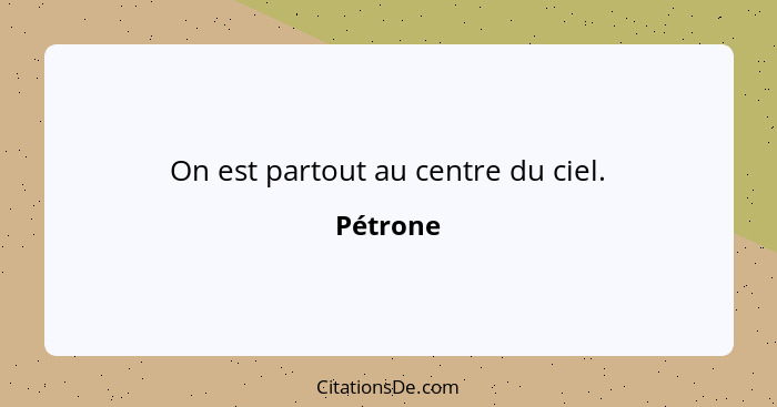 On est partout au centre du ciel.... - Pétrone