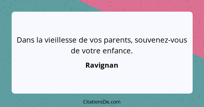 Dans la vieillesse de vos parents, souvenez-vous de votre enfance.... - Ravignan