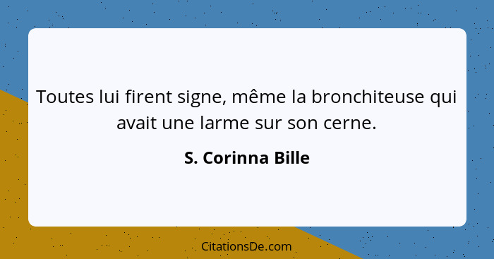 Toutes lui firent signe, même la bronchiteuse qui avait une larme sur son cerne.... - S. Corinna Bille