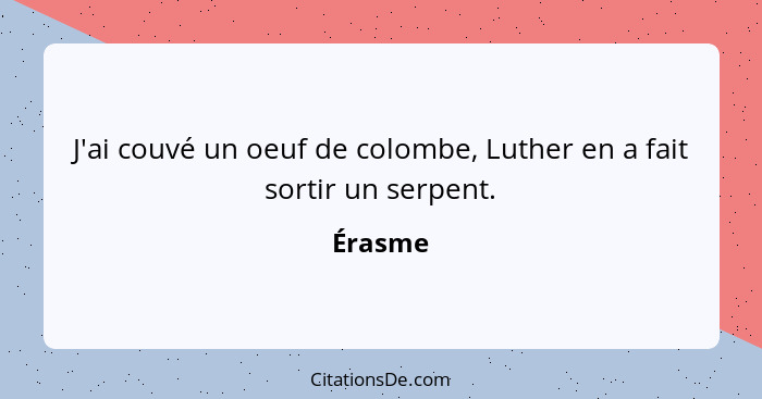 J'ai couvé un oeuf de colombe, Luther en a fait sortir un serpent.... - Érasme