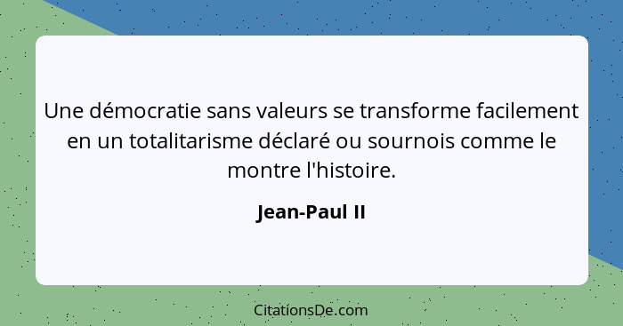 Une démocratie sans valeurs se transforme facilement en un totalitarisme déclaré ou sournois comme le montre l'histoire.... - Jean-Paul II