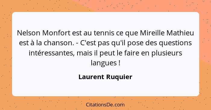 Nelson Monfort est au tennis ce que Mireille Mathieu est à la chanson. - C'est pas qu'il pose des questions intéressantes, mais il p... - Laurent Ruquier